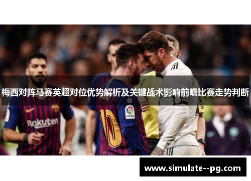 梅西对阵马赛英超对位优势解析及关键战术影响前瞻比赛走势判断